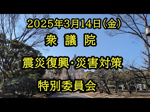 【国会中継録画】震災復興・災害対策特別委員会（2025/03/14）