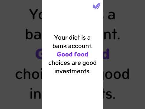 Your diet is a bank account.Good food choices are good investments.