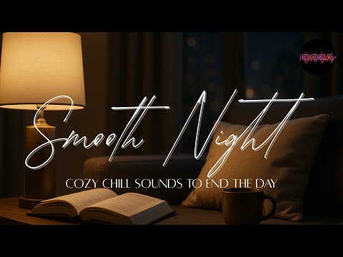 【Smooth Night】Cozy & Chill Sounds to End Your Day | Relaxing Lo-Fi & Lounge Music