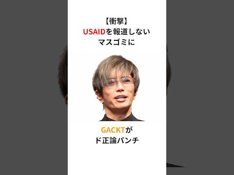 【衝撃】USAIDを報道しないマスゴミにGACKTが正論パンチ