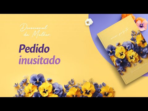 Devocional da Mulher: 3 de Março - Pedido inusitado | Amor Perfeito