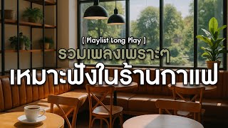 รวมเพลงเพราะ ๆ เหมาะฟังในร้านกาแฟ [ Playlist Long Play ]