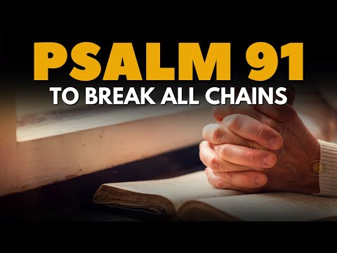 PSALM 91 - PRAYER  TO BREAK ALL CHAINS
