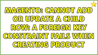 Magento: Cannot add or update a child row: a foreign key constraint fails when creating product