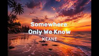 Keane - Somewhere Only We Know (Lyrics)