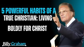"5 Powerful Habits of a True Christian: Living Boldly for Christ"|Billy Grahm’s Life-Changing Advice