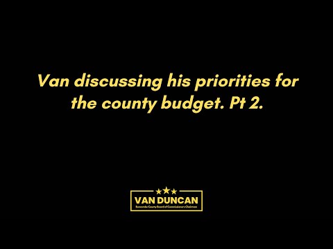 Van discussing his priorities for the county budget. Pt 2.