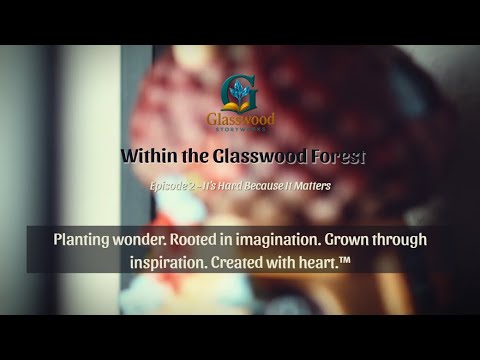 Within the Glasswood Forest – Episode 2: It’s Hard Because It Matters | Glasswood Storyworks