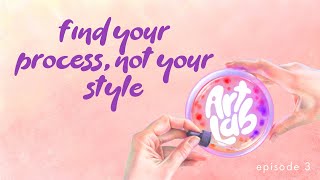 How To Find A Creative Process That You Love | Art Lab Podcast