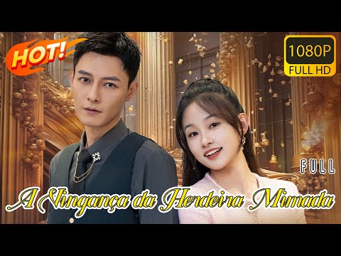 《A Vingança da Herdeira Mimada》FULL丨团宠千金杀疯了丨Curta-metragem chinês 丨 Legendas em português