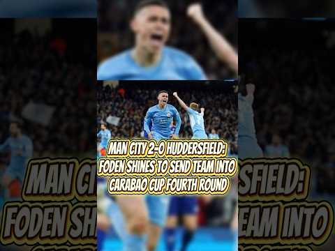 Man City 2-0 Huddersfield Foden shines to send team into Carabao Cup fourth round#mancity#foden#new