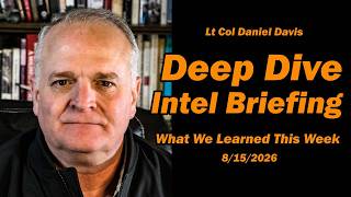 Deep Dive Intel Briefing 8/15/2026  Lt Col Daniel Davis