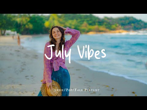July Vibes 🎶✨ Morning music that fills you with gentle joy | Best Indie/Pop/Folk/Acoustic Playlist