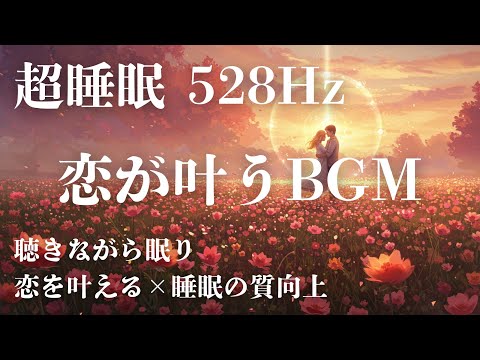 【528Hz・睡眠】恋を叶える周波数、聴きながら眠れる恋愛成就音源、睡眠の質を向上、快適な睡眠導入、疲労回復、ストレス緩和