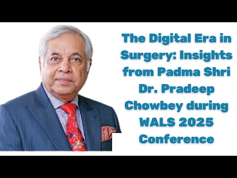 The Digital Era in Surgery: Insights from Padma Shri Dr. Pradeep Chowbey during WALS 2025 Conference