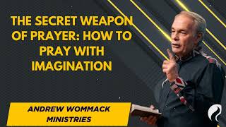 The Secret Weapon of Prayer: How to Pray with Imagination - Andrew Wommack Ministries