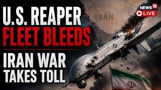 U.S. Loses 45 Reaper Drones: $1.3 Billion Blow In Iran War | US Iran War News Live Updates | N18G
