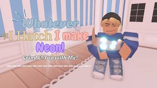 Whatever I HATCH I Make NEON in Adopt Me! | Grind & Yap with Me