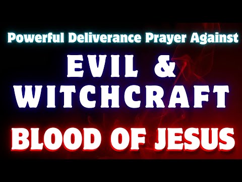 Powerful Deliverance Prayer Against Evil & Witchcraft | Blood of Jesus Protection