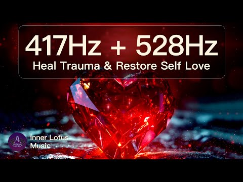 417Hz + 528Hz Heal Trauma & Restore Self Love | Positive Energy | Healing Meditation & Sleep Music