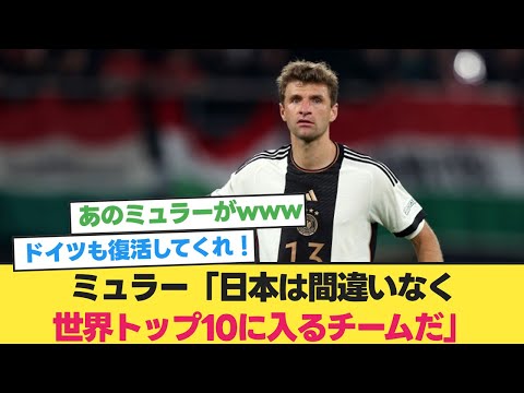 ドイツ代表トーマスミュラー、日本をべた褒めするwww【2ch 5ch】【反応集】【日本 ドイツ】【ドイツ戦】【日本対ドイツ】