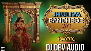 JHULIYA BANDHEGE WO - REMIX - DJ DEV AUDIO