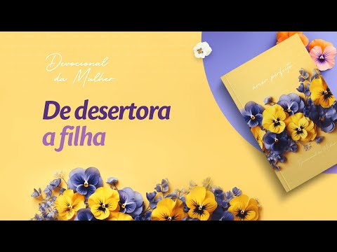 Devocional da Mulher: 1 de Março - De desertora a filha | Amor Perfeito