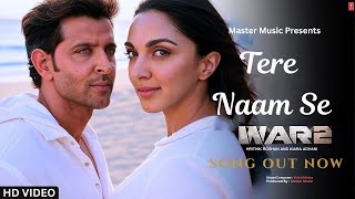 Tere Naam Se - WAR 2 (Full Video) | Hrithik Roshan | Kiara Advani | Hindi Song | Official Video Song