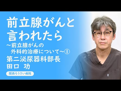 講演１ 【前立腺がんと言われたら～前立腺がんの外科的治療について～①】 田口　功 （第二泌尿器科部長） 第37回 関西ろうさい病院 市民公開講座