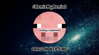 Dragon Neptune | #RemixMyRemix2 | LuckyPiggy