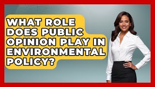 What Role Does Public Opinion Play In Environmental Policy? - The Right Politics