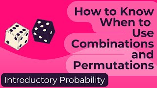 Comparing Combinations and Permutations (how to Know when to use each)