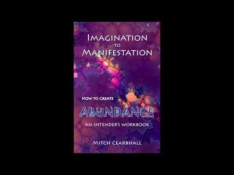 Imagination to Manifestation: How to Create Abundance - an intender's handbook