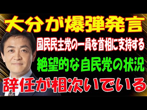 大分が爆弾発言！国民民主党の一員を首相に支持する... 絶望的な自民党の状況！ 辞任が相次いでいる!!!