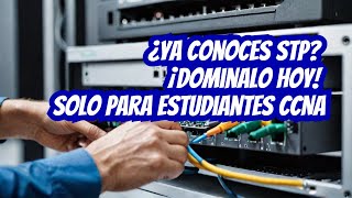 ¿Ya sabes de STP? Domina hoy STP con este video para estudiantes CCNA