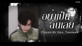 อย่าเป็นฉันเลย (Tyrion) - Uncle Ben | Sea Tawinan (COVER)