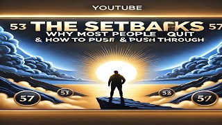 The Setbacks (Why Most PeopleQuit & How to Push Through)