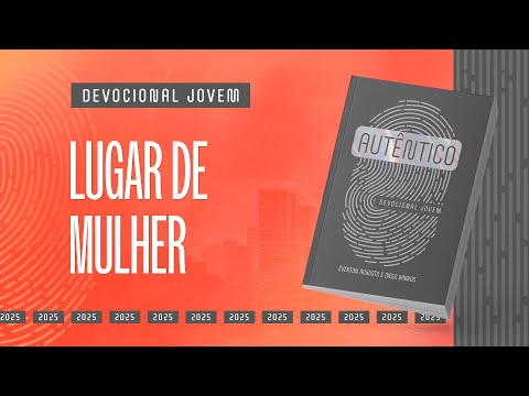 Devocional Jovem: 8 de Março - LUGAR DE MULHER | Autêntico