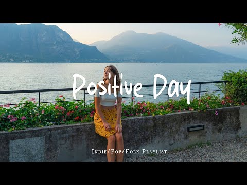 Positive Day ✨ Chill music with positive feeling and energy | Best Indie/Pop/Folk/Acoustic Playlist