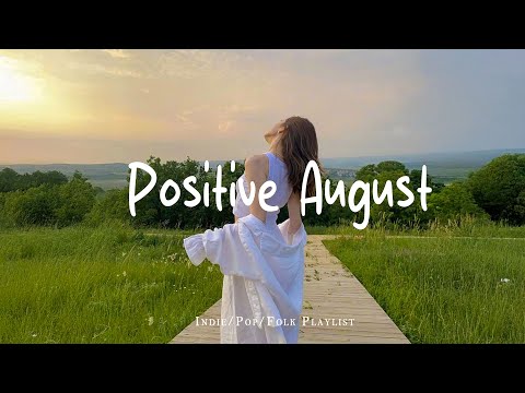 Positive August | Make you feel positive and peaceful🍃 | Best Indie/Pop/Folk/Acoustic Playlist
