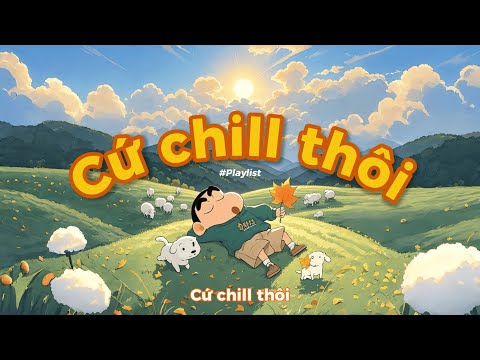 Cứ chill thôi, Có em đời bỗng vui,... | Những bản nhạc trẻ cực chill