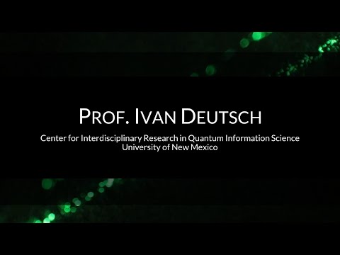 Prof. Ivan Deutsch, Center for Interdisciplinary Research in Quantum Information Science, Univ of NM