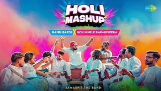 Rang Barse X Holi Khele Raghuveera | Samarpit The Band | The Holi Mashup | Holi Special Song