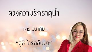 ดวงความรัก💖 ธาตุน้ำ 1-15 มีนาคม | “ดูซิ ใครกลับมา”