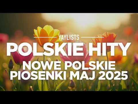 Polskie Hity 2025 🌼 Nowe Polskie Piosenki Maj 2025 | Najczęściej Słuchane Piosenki 2025