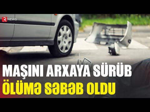 Bakıda FACİƏ: Maşını arxaya sürüb ölümə səbəb oldu - RTV