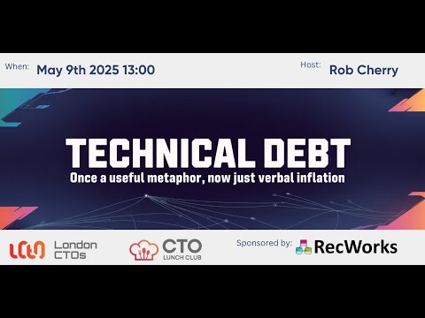 CTO Lunch Club: Technical Debt: Once a Useful Metaphor, Now Just Verbal Inflation - May 9, 2025