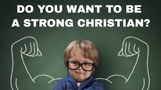 Do You Want to be a Strong Christian?