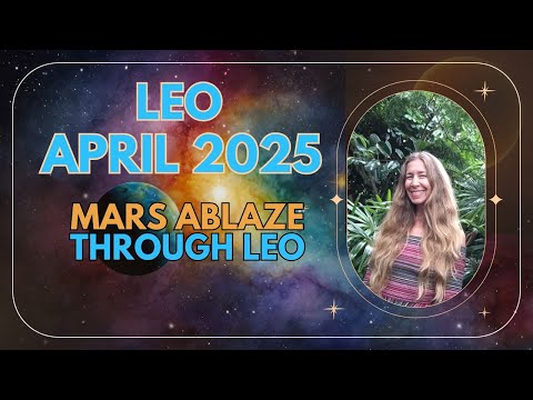 Leo April Astrology. MARS BLAZES THROUGH LEO.