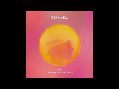 Otra Vez - Talula Music & Lucas Cash